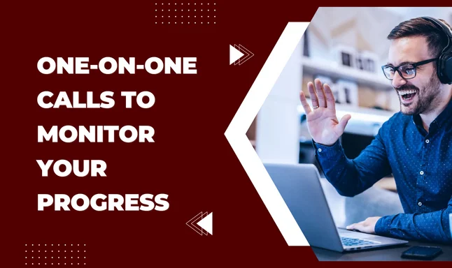 one-on-one calls to monitor your progress