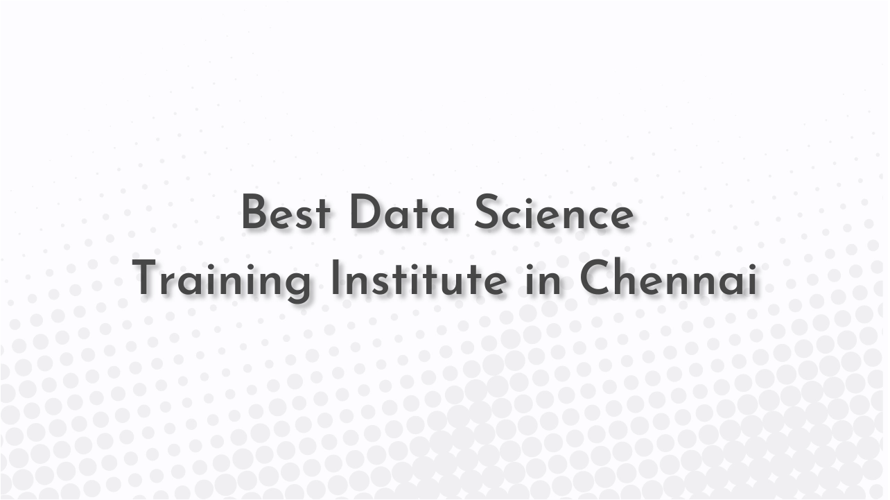 Best Data Science Training Institute in Chennai
