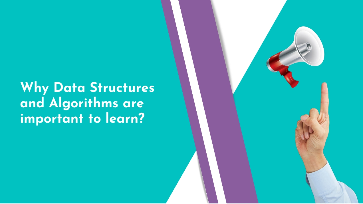 Why Data Structures and Algorithms are important to learn?